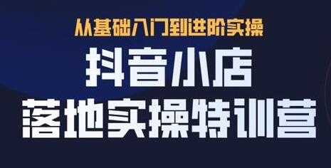 抖名星《抖音小店落地实操特训营》从基础入门到进阶实操 - AI 智能探索网-AI 智能探索网