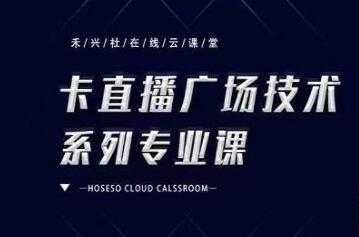 图片[1]-禾兴社《抖音卡直播广场技术系列专业课》培训课程视频 - AI 智能探索网-AI 智能探索网