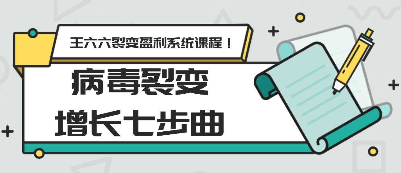 王六六裂变盈利系统课程第五课：病毒裂变增长七步曲 - AI 智能探索网-AI 智能探索网