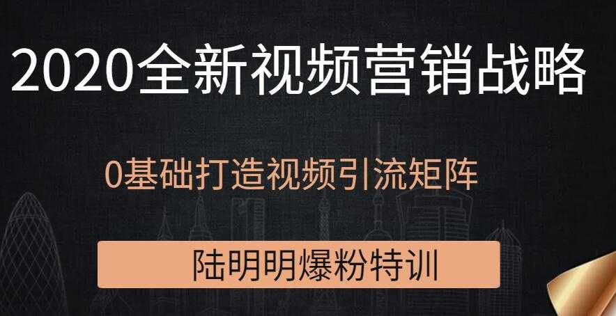 图片[1]-陆明明爆粉特训：2020全新视频营销战略，0基础打造视频引流矩阵 - AI 智能探索网-AI 智能探索网