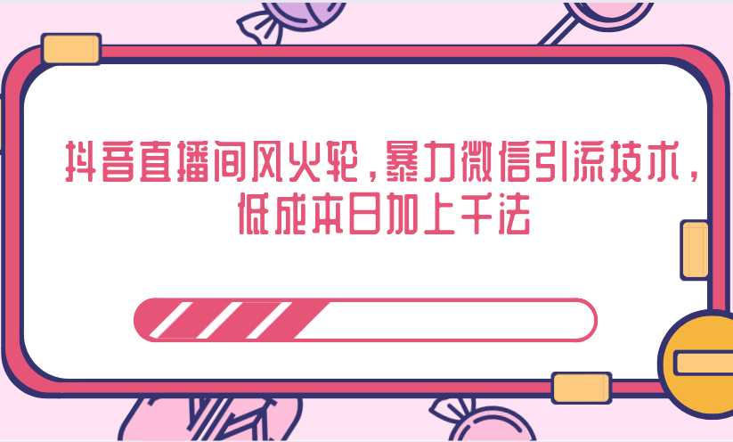 抖音直播间风火轮，暴力微信引流技术，低成本日加上千法 - AI 智能探索网-AI 智能探索网