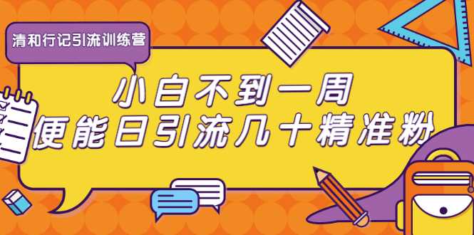 图片[1]-清和行记引流训练营：小白不到一周便能日引流几十精准粉 - AI 智能探索网-AI 智能探索网