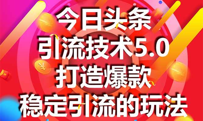 今日头条引流技术5.0，市面上最新的打造爆款稳定引流玩法，轻松100W+阅读 - AI 智能探索网-AI 智能探索网