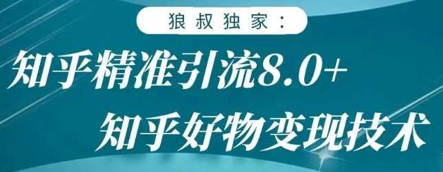 图片[1]-狼叔知乎精准引流8.0，知乎好物变现技术，轻松月赚3W+ - AI 智能探索网-AI 智能探索网