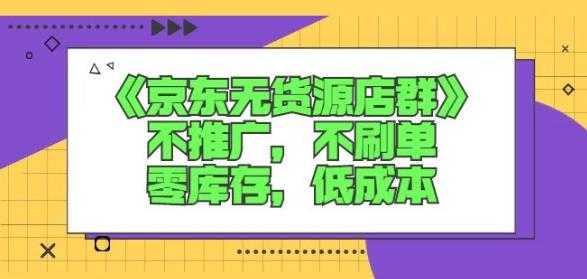 诺思星商学院京东无货源店群课：不推广，不刷单，零库存，低成本 - AI 智能探索网-AI 智能探索网