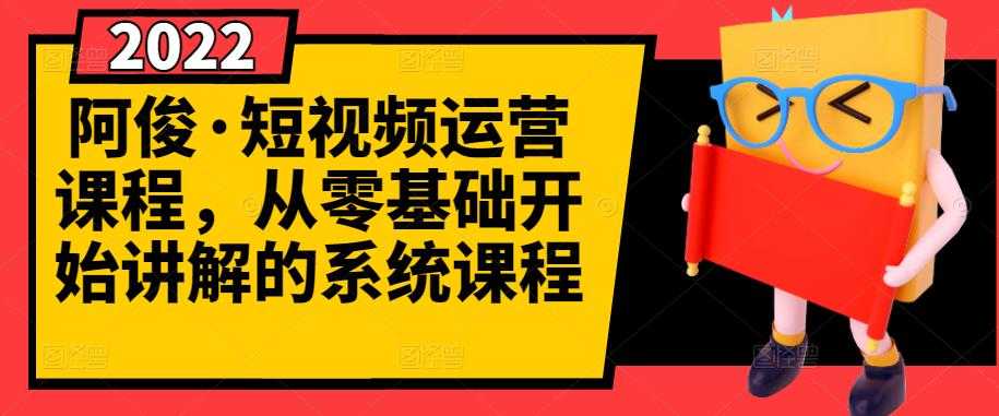 阿俊·短视频运营课程，从零基础开始讲解的系统课程 - AI 智能探索网-AI 智能探索网