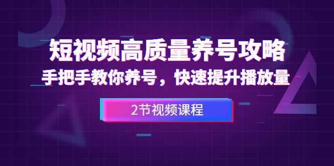 短视频高质量养号攻略：手把手教你养号，快速提升播放量（2节视频课） - AI 智能探索网-AI 智能探索网