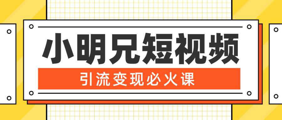 小明兄短视频引流变现必火课，最强dou+玩法 超级变现法则，两天直播间涨粉20w+ - AI 智能探索网-AI 智能探索网