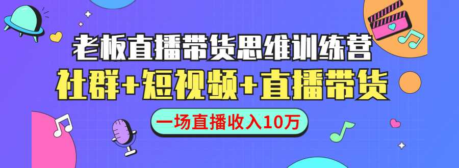 直播带货思维训练营：社群+短视频+直播带货：一场直播收入10万 - AI 智能探索网-AI 智能探索网