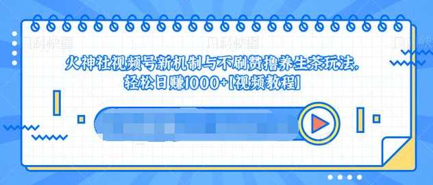 视频号新机制与不刷赞撸养生茶玩法，轻松日赚1000+ - AI 智能探索网-AI 智能探索网