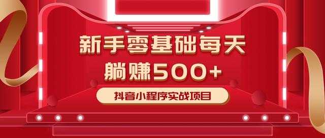 图片[1]-最新小白赚钱项目，零基础每天躺赚500+抖音小程序实战项目 - AI 智能探索网-AI 智能探索网