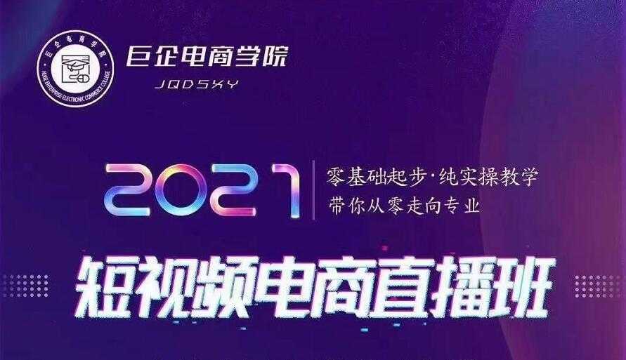 图片[1]-巨企电商学院·2021短视频电商直播班，价值2980元 - AI 智能探索网-AI 智能探索网