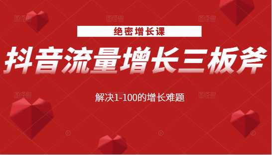 绝密增长课：抖音流量增长三板斧，解决1-100的增长难题 - AI 智能探索网-AI 智能探索网