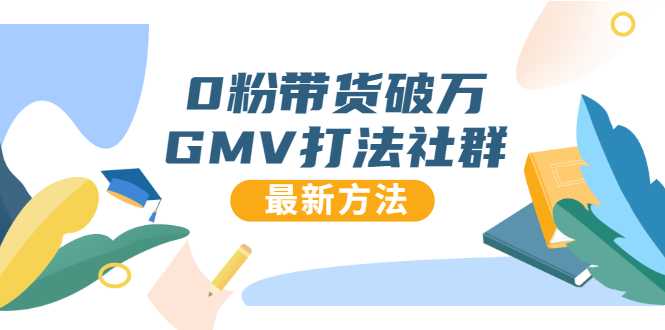 0粉带货破万GMV打法社群，抖音新号快速一场直接破万流量，最新独家方法 - AI 智能探索网-AI 智能探索网