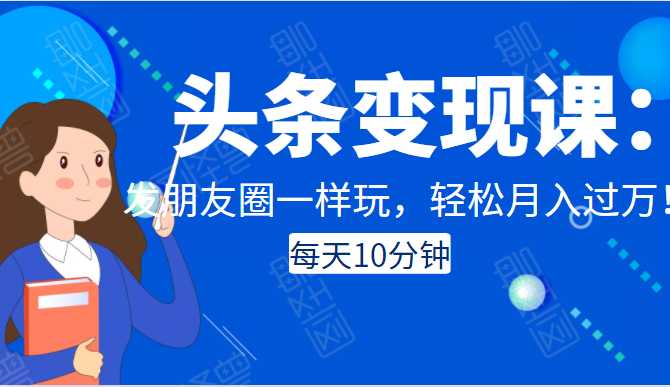 头条变现课：每天10分钟，像发朋友圈一样玩头条，轻松月入过万！ - AI 智能探索网-AI 智能探索网