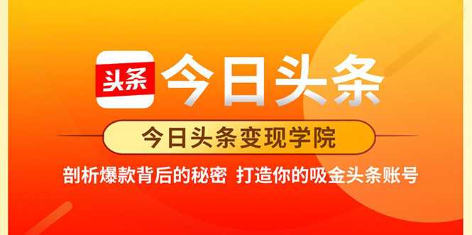 图片[1]-今日头条变现学院·打造你的吸金头条账号，打造10W+实操方法 价值2298元 - AI 智能探索网-AI 智能探索网