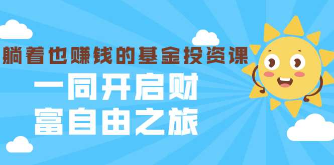 银行螺丝钉·躺着也赚钱的基金投资课，一同开启财富自由之旅（入门到精通） - AI 智能探索网-AI 智能探索网