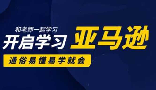 亚马逊入门到精通培训课程：带你从零一步步学习操作亚马逊平台 (26套)合集 - AI 智能探索网-AI 智能探索网