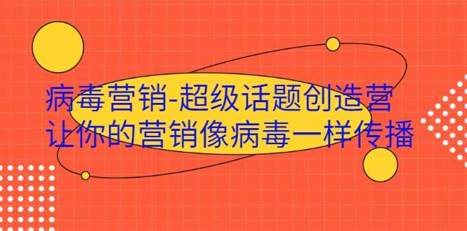 病毒营销-超级话题创造营，让你的营销像病毒一样传播 - AI 智能探索网-AI 智能探索网