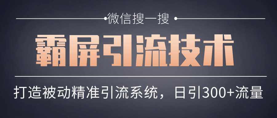 微信搜一搜霸屏引流技术，打造被动精准引流系统，轻松日引300+流量 - AI 智能探索网-AI 智能探索网