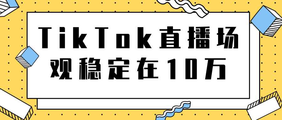 图片[1]-TikTok直播场观稳定在10万，导流独立站转化率1：5000实操讲解 - AI 智能探索网-AI 智能探索网