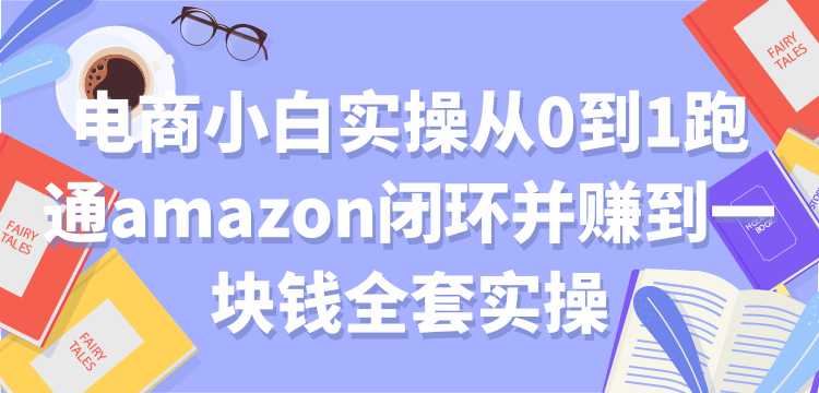 图片[1]-电商小白实操从0到1跑通amazon闭环并赚到一块钱全套实操【付费文章】 - AI 智能探索网-AI 智能探索网