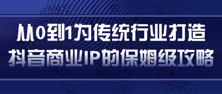 图片[1]-从0到1为传统行业打造抖音商业IP简单高效的保姆级攻略 - AI 智能探索网-AI 智能探索网