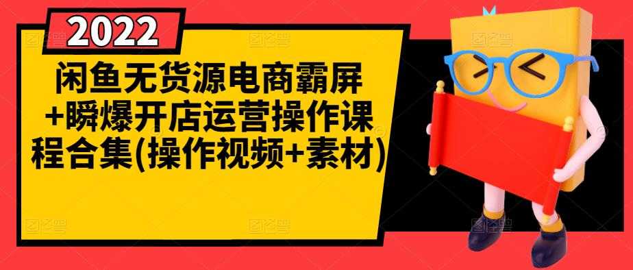 闲鱼无货源电商霸屏+瞬爆开店运营操作课程合集(操作视频+素材) - AI 智能探索网-AI 智能探索网