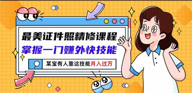 最美证件照精修课程：掌握一门赚外快技能，某宝有人靠这技能月入过万 - AI 智能探索网-AI 智能探索网