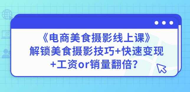 图片[1]-陈飞燕《电商美食摄影线上课》解锁美食摄影技巧+快速变现+工资or销量翻倍 - AI 智能探索网-AI 智能探索网