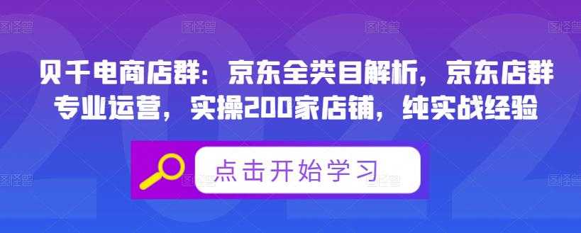 图片[1]-贝千电商店群：京东全类目解析，京东店群专业运营，实操200家店铺，纯实战经验 - AI 智能探索网-AI 智能探索网