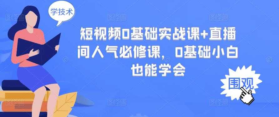 短视频0基础实战课+直播间人气必修课，0基础小白也能学会 - AI 智能探索网-AI 智能探索网