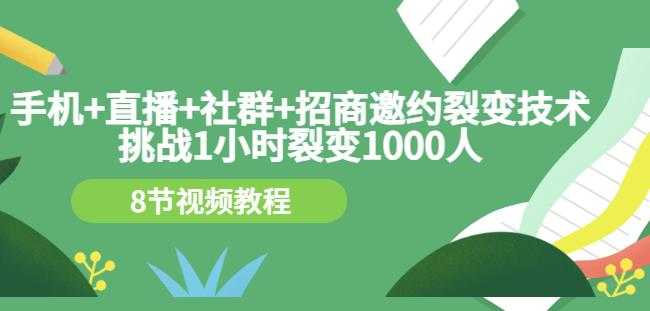 手机+直播+社群+招商邀约裂变技术：挑战1小时裂变1000人（8节视频教程） - AI 智能探索网-AI 智能探索网