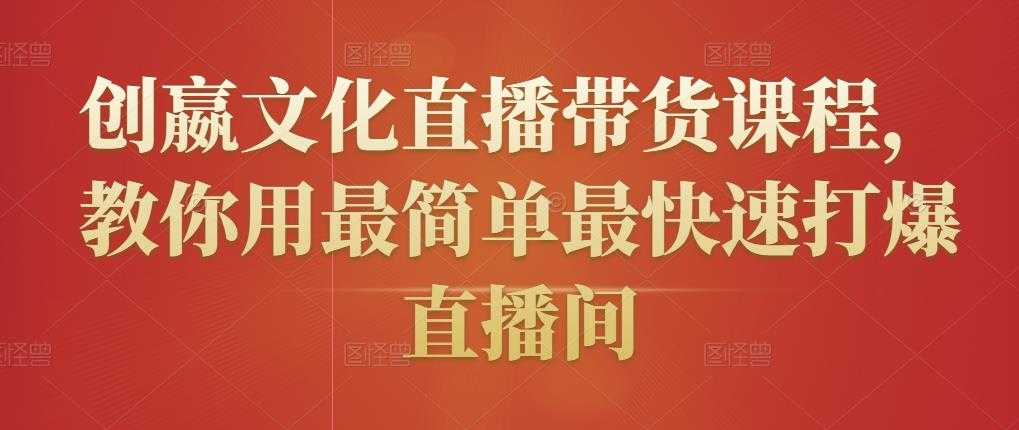 创嬴文化直播带货课程，教你用最简单最快速打爆直播间 - AI 智能探索网-AI 智能探索网