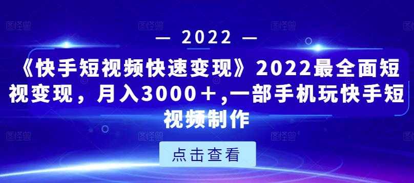 图片[1]-《快手短视频快速变现》2022最全面短视变现，月入3000＋,一部手机玩快手短视频制作 - AI 智能探索网-AI 智能探索网