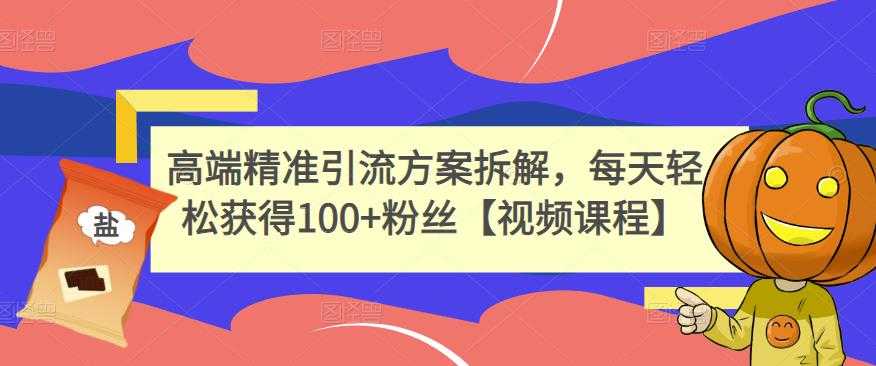 高端精准引流方案拆解，每天轻松获得100+粉丝【视频课程】 - AI 智能探索网-AI 智能探索网