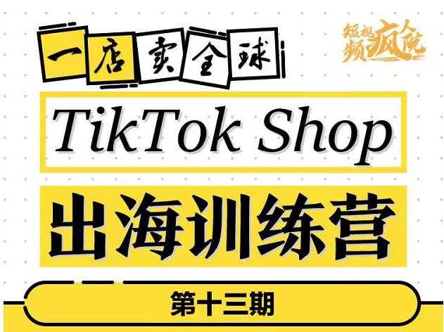 图片[1]-TikTokShop出海训练营（第十三期），打开全球流量新思维，出海抢占全球新流量，一店卖全球 - AI 智能探索网-AI 智能探索网