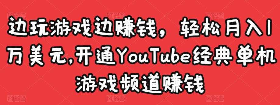 边玩游戏边赚钱，轻松月入1万美元，开通YouTube经典单机游戏频道赚钱 - AI 智能探索网-AI 智能探索网