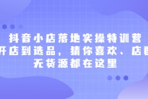 抖音小店落地实操特训营，从开店到选品，猜你喜欢、店群、无货源都在这里 - AI 智能探索网-AI 智能探索网