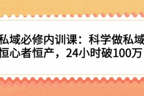 私域必修内训课：科学做私域，恒心者恒产，24小时破100万 - AI 智能探索网-AI 智能探索网