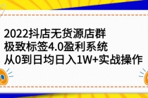 2022抖店无货源店群，极致标签4.0盈利系统：从0到日均日入1W+实战操作 - AI 智能探索网-AI 智能探索网