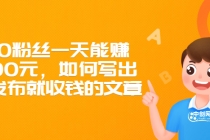 300粉丝一天能赚1500元，如何写出一发布就收钱的文章 - AI 智能探索网-AI 智能探索网