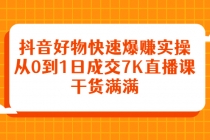 抖音好物快速爆赚实操，从0到1日成交7K直播课，干货满满 - AI 智能探索网-AI 智能探索网