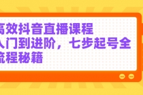 高效抖音直播课程，入门到进阶，七步起号全流程秘籍 - AI 智能探索网-AI 智能探索网