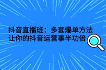 抖音直播班：多套爆单方法，让你的抖音运营事半功倍 - AI 智能探索网-AI 智能探索网