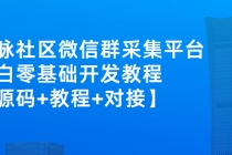 外面卖1000的人脉社区微信群采集平台 小白0基础开发教程【源码+教程+对接】 - AI 智能探索网-AI 智能探索网