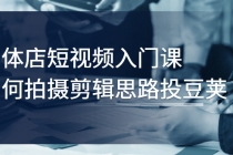 实体店短视频入门课，如何拍摄剪辑思路投豆荚价值999元 - AI 智能探索网-AI 智能探索网