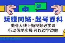 玩赚同城·起号百科：美业人线上短视频必学课，行动落地实操 可以边学边做 - AI 智能探索网-AI 智能探索网