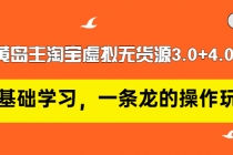 黄岛主淘宝虚拟无货源3.0+4.0+5.0：从0基础学习，一条龙的操作玩法！ - AI 智能探索网-AI 智能探索网