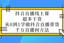 抖音直播线上课，超多干货，从0到1学做抖音直播带货 千万直播间方法 - AI 智能探索网-AI 智能探索网